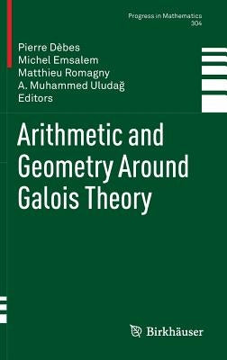 Arithmetic and Geometry Around Galois Theory by Dèbes, Pierre