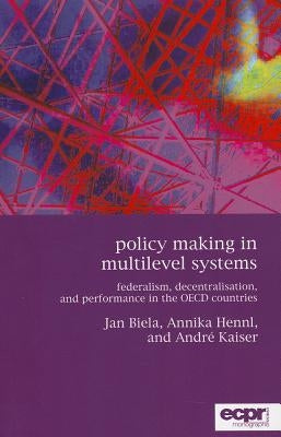 Policy Making in Multilevel Systems: Federalism, Decentralisation, and Performance in the OECD Countries by Kaiser, André