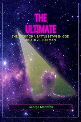 The Ultimate: The Story of a War Between God and Devil for Man by Mattathil, George Joseph