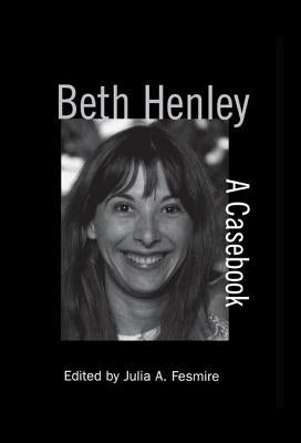 Beth Henley: A Casebook by Fesmire, Julia a.