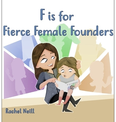 F is for Fierce Female Founders by Neill, Rachel