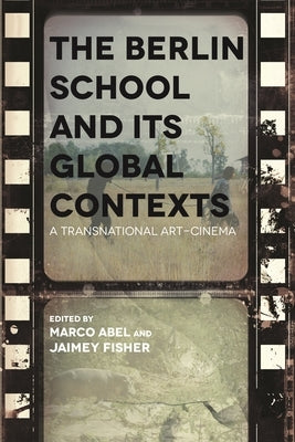 Berlin School and Its Global Contexts: A Transnational Art Cinema by Fisher, Jaimey