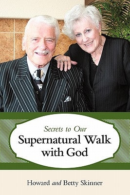 Secrets to Our Supernatural Walk with God by Skinner, Howard And Betty
