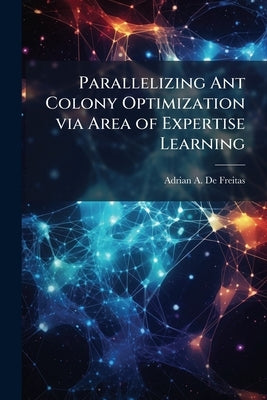 Parallelizing Ant Colony Optimization via Area of Expertise Learning by De Freitas, Adrian A.