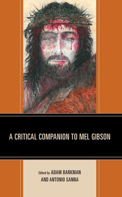 A Critical Companion to Mel Gibson by Barkman, Adam