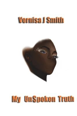 My Unspoken Truth by Smith, Vernisa J.