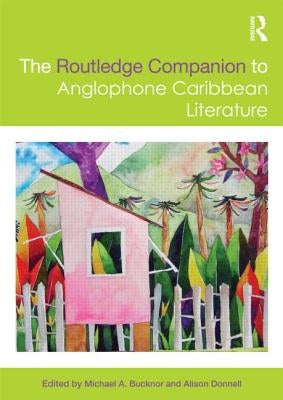 The Routledge Companion to Anglophone Caribbean Literature by Bucknor, Michael A.
