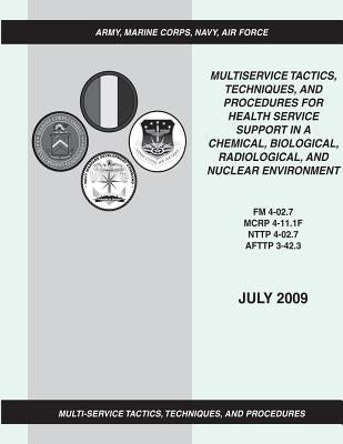 Multiservice Tactics, Techniques, and Procedures for Health Service Support in a Chemical, Biological, Radiological, and Nuclear Environment (FM 4-02. by Command, Marine Corps Combat Development