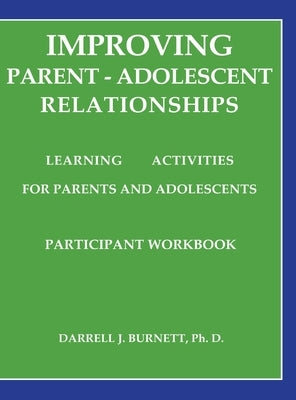 Improving Parent-Adolescent Relationships: Learning Activities for Parents and Adolescents by Burnett, Darrell J.