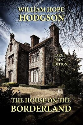 The House on the Borderland - Large Print Edition by Hodgson, William Hope