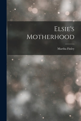 Elsie's Motherhood by Finley, Martha