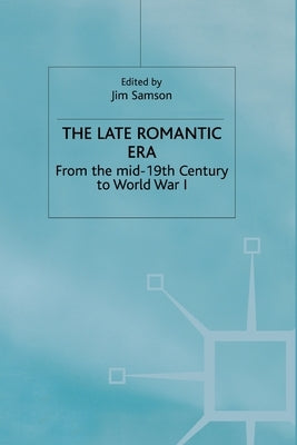 The Late Romantic Era: Volume 7: From the Mid-19th Century to World War I by Samson, Jim