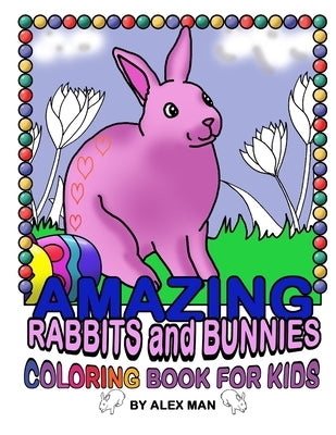 AMAZING RABBITS and BUNNIES - COLORING BOOK FOR KIDS: Fun coloring book by Man, Alex