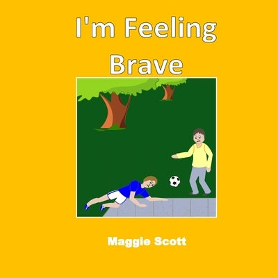 I'm Feeling Brave: Children's picture storybook to read with adults or read themselves. Learn about feelings and being brave. Perfect PSHE resource by Scott, Maggie