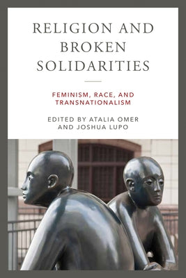 Religion and Broken Solidarities: Feminism, Race, and Transnationalism by Omer, Atalia