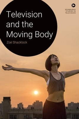 Television and the Moving Body by Shacklock, Zoë