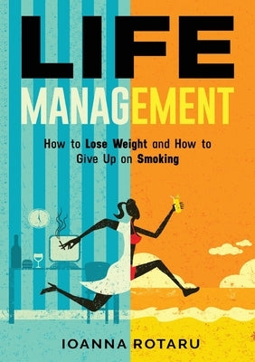 Life Management: How to lose weight and how to give up on smoking by Rotaru, Ioanna