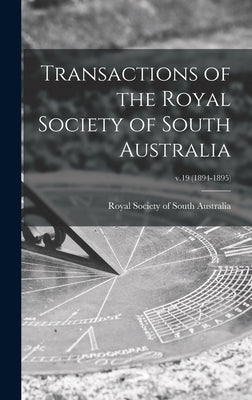 Transactions of the Royal Society of South Australia; v.19 (1894-1895) by Royal Society of South Australia
