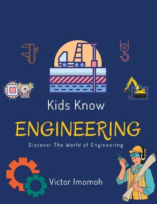 Kids Know Engineering: Discover The World of Engineering by Imomoh, Victor