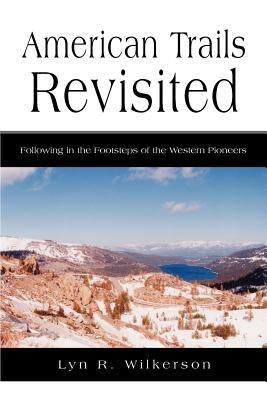 American Trails Revisited: Following in the Footsteps of the Western Pioneers by Wilkerson, Lyn R.