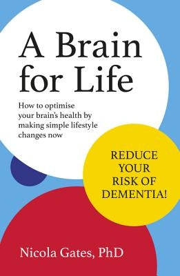 A Brain for Life: How to Optimise Your Brain Health by Making Simple Lifestyle Changes Now by Gates, Nicola Phd