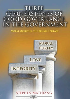 The Cornerstones of Good Governance in the Government by Mathiang, Stephen