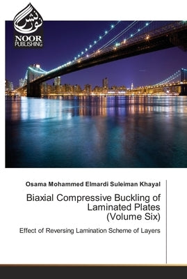 Biaxial Compressive Buckling of Laminated Plates (Volume Six) by Khayal, Osama Mohammed Elmardi Suleiman