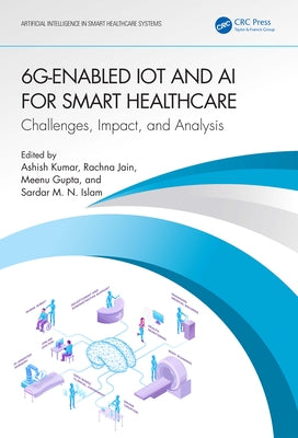 6G-Enabled IoT and AI for Smart Healthcare: Challenges, Impact, and Analysis by Kumar, Ashish