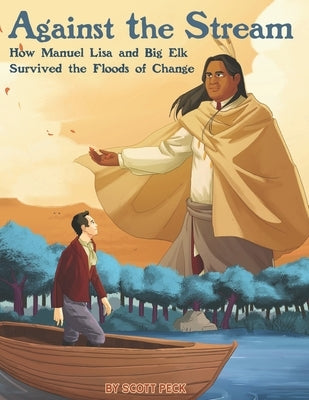 Against the Stream: How Manuel Lisa and Big Elk Survived the Floods of Change by Peck, Scott J.