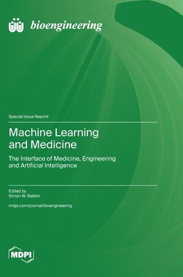 Machine Learning and Medicine: The Interface of Medicine, Engineering and Artificial Intelligence by Rabkin, Simon W.