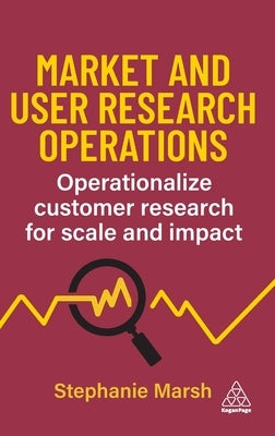 Market and User Research Operations: Operationalize Customer Research for Scale and Impact by Marsh, Stephanie