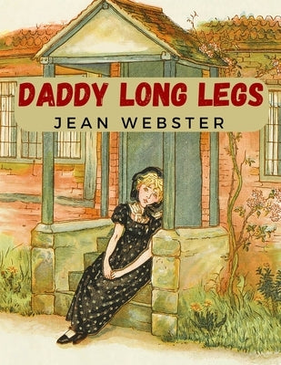 Daddy Long Legs: A Tale About a Girl That Succeeding Against the Odds by Jean Webster