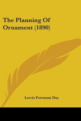 The Planning Of Ornament (1890) by Day, Lewis Foreman