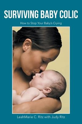 Surviving Baby Colic: How to Stop Your Baby's Crying by Ritz, Leahmarie C.