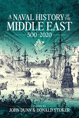 A Naval History of the Middle East: 500-2020 by Dunn, John P.