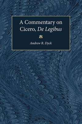 A Commentary on Cicero, de Legibus by Dyck, Andrew R.