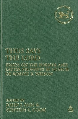 Thus Says the Lord: Essays on the Former and Latter Prophets in Honor of Robert R. Wilson by Ahn, John J.