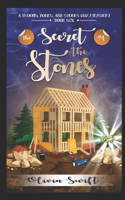 The Secret of the Stones (A Blooms, Bones and Stones Cozy Mystery - Book Six) by Swift, Olivia