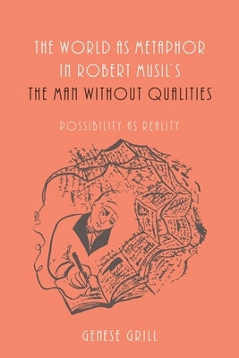 World as Metaphor in Robert Musil's the Man Without Qualities: Possibility as Reality by Grill, Genese