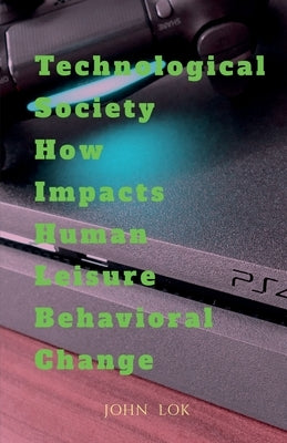 Technological Society How Impacts Human Leisure Behavioral Change by Lok, John