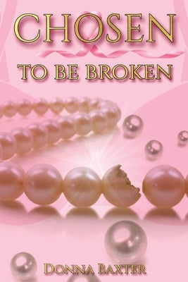 Chosen To Be Broken by Baxter, Donna