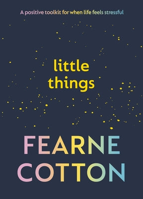 Little Things: A Positive Toolkit for When Life Feels Stressful by Cotton, Fearne