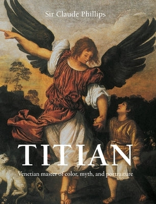 Titian: Venetian master of color, myth, and portraiture by Phillips, Claude