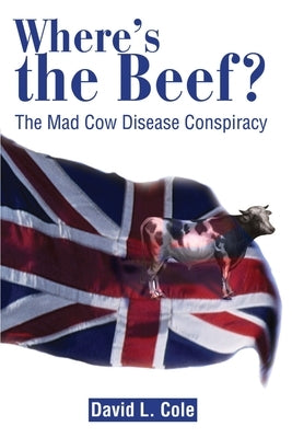 Where's the Beef?: The Mad Cow Disease Conspiracy by Cole, David Lamar