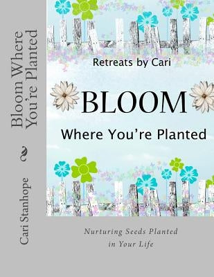 Bloom Where You're Planted by Stanhope, Cari