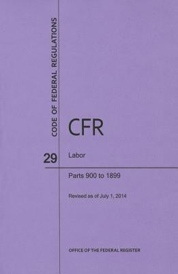 Code of Federal Regulations Title 29, Labor, Parts 900-1899, 2014 by National Archives and Records Administra
