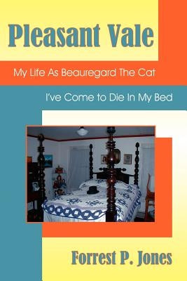 Pleasant Vale: My Life As Beauregard The Cat; I've Come to Die In My Bed by Jones, Forrest P.