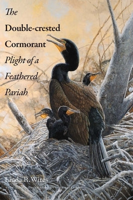 Double-Crested Cormorant: Plight of a Feathered Pariah by Wires, Linda R.