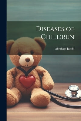 Diseases of Children by Jacobi, Abraham