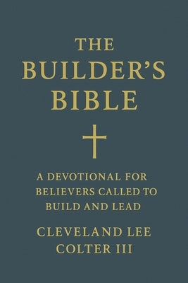 The Builder's Bible: A Devotional for Believers Called to Build and Lead by Colter, Cleveland Lee, III